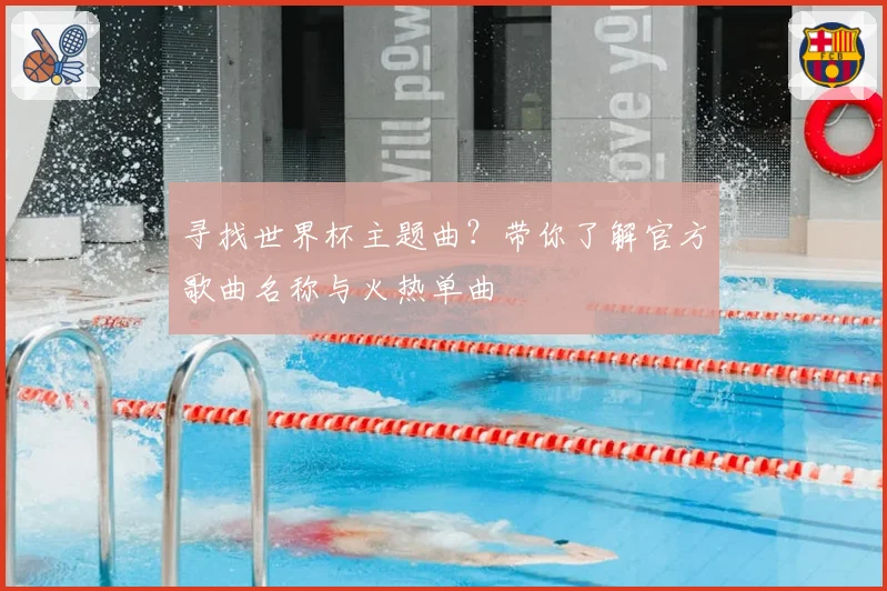 寻找世界杯主题曲？带你了解官方歌曲名称与火热单曲